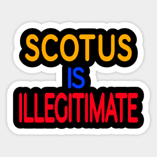 SCOTUS IS ILLIGITIMATE - Multi Color - Front Sticker